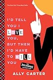 I'd Tell You I Love You, But Then I'd Have to Kill You (10th Anniversary Edition) (Gallagher Girls)