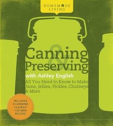 Homemade Living: Canning and Preserving with Ashley English: All You Need to Know to Make Jams, Jellies, Pickles, Chutneys and More