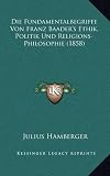 Produkt-Bild: Die Fundamentalbegriffe Von Franz Baader's Ethik, Politik Und Religions-Philosophie (1858)