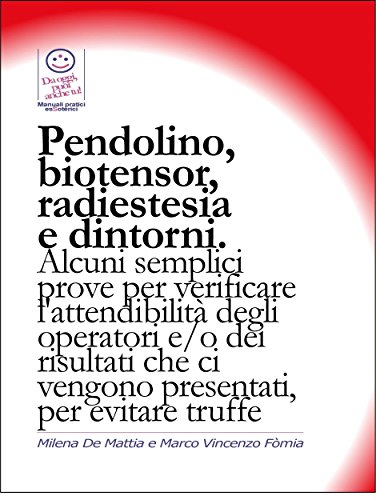 Pendolino, biotensor, radiestesia e dintorni. Alcuni semplici prove per verificare l'attendibilità degli operatori. (Italian Edition)