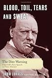 Blood, Toil, Tears & Sweat: Winston Churchill and the Speech That Saved Civilization: The Dire Warning