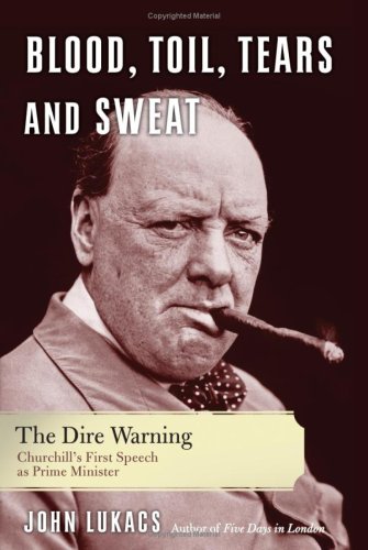 Blood, Toil, Tears and Sweat: The Dire Warning: Churchills First Speech as Prime Minister
