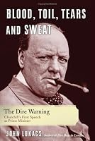 Blood, Toil, Tears and Sweat: The Dire Warning: Churchill’s First Speech as Prime Minister