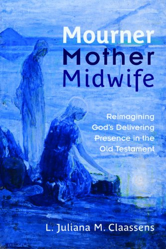 Mourner, Mother, Midwife: Reimagining God's Delivering Presence in the Old Testament