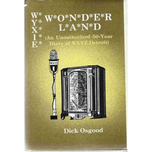 Wyxie wonderland: An unauthorized 50-year diary of WXYZ Detroit Dick Osgood