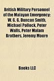 British Military Personnel of the Malayan Emergency British Military Personnel of the Malayan Emergency: W. G. G. Duncan Smith, Michael Pollock, Peter