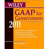 Wiley GAAP for Governments 2011: Interpretation and Application of Generally Accepted Accounting Principles for State and Local Governments