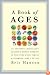 A Book of Ages: An Eccentric Miscellany of Great and Offbeat Moments in the Lives of the Famous and Infamous, Ages 1 to 100