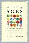 A Book of Ages: An Eccentric Miscellany of Great and Offbeat Moments in the Lives of the Famous and Infamous, Ages 1 to 100