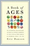 A Book of Ages: An Eccentric Miscellany of Great and Offbeat Moments in the Lives of the Famous and Infamous, Ages 1 to 100