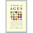 A Book of Ages: An Eccentric Miscellany of Great and Offbeat Moments in the Lives of the Famous and Infamous, Ages 1 to 100