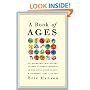 A Book of Ages: An Eccentric Miscellany of Great and Offbeat Moments in the Lives of the Famous and Infamous, Ages 1 to 100