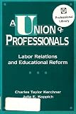 A Union of professionals : labor relations and educational reform