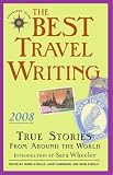 The Best Travel Writing 2008: True Stories from Around the World