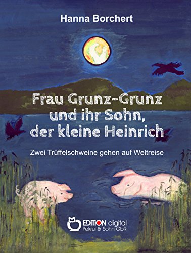 Frau Grunz-Grunz und ihr Sohn, der kleine Heinrich: Zwei Trüffelschweine gehen auf Weltreise (German Edition)