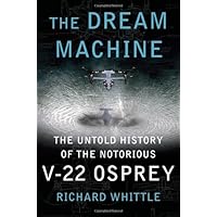 The Dream Machine: The Untold History of the Notorious V-22 Osprey