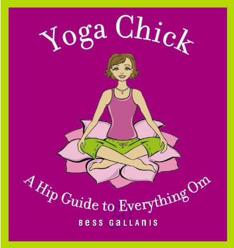 Yoga Chick: A Hip Guide to Everything Om