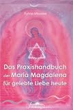 Das Praxishandbuch der Maria Magdalena f�r gelebte Liebe heute - Sylvia Morawe