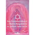 Das Praxishandbuch der Maria Magdalena f�r gelebte Liebe heute