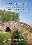 Landscape history discoveries in the North West : proceedings of a conference sponsored by English Heritage to celebrate the 25th anniversary of the Chester Society for Landscape History, September 20