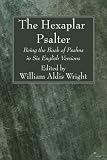 The Hexaplar Psalter: Being the Book of Psalms in Six English Versions