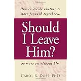 Should I Leave Him?: How to decide whether to move forward together -- or move on without him