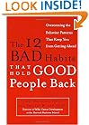 The 12 Bad Habits That Hold Good People Back: Overcoming the Behavior Patterns That Keep You From Getting Ahead