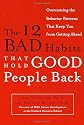 The 12 Bad Habits That Hold Good People Back: Overcoming the Behavior Patterns That Keep You From Getting Ahead