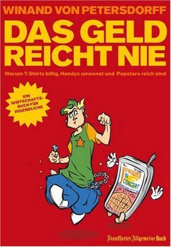 Das Geld reicht nie: Warum T-Shirts billig, Handys umsonst und Popstars reich sind. Ein Wirtschaftsbuch für Jugendliche