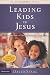 Leading Kids to Jesus: How to Have One -on-one Conversations About Faith