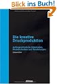 Die kreative Druckproduktion: Au�ergew�hnliche Materialien, Bindetechniken und Veredelungen