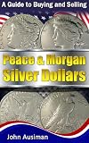 A Guide to Buying and Selling Peace & Morgan Silver Dollars (U.S. Silver Coin Series Book 2)