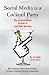 Social Media Is A Cocktail Party: Why You Already Know The Rules Of Social Media Marketing