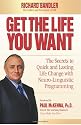 Get the Life You Want: The Secrets to Quick and Lasting Life Change with Neuro-Linguistic Programming