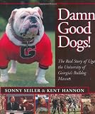 Damn Good Dogs!  The Real Story of Uga, the University of Georgia's Bulldog Mascots