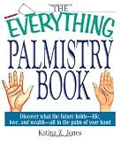 The Everything Palmistry Book: Discover What the Future Holds--Life, Love, and Wealth--All in the Palm of Your Hand (Everything: Philosophy and Spirituality)
