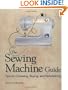 The Sewing Machine Guide: Tips on Choosing, Buying, and Refurbishing