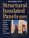 Building with Structural Insulated Panels (SIPs): Strength and Energy Efficiency Through Structural Panel Construction (For Pros By Pros)