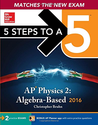 5 Steps to a 5 AP Physics 2: Algebra-based 2016 (5 Steps to a 5 on the Advanced Placement Examinations Series), by Christopher Bruhn
