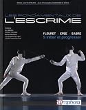 Fondamentaux de l'escrime - fleuret, �p�e, sabre : s'initier et progresser