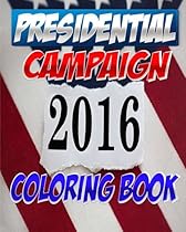 2016 Presidential Campaign Coloring Book: The Adult Coloring Book with Clinton, Trump, Sanders, Rubio & even more idiots (Volume 3)