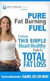 Pure Fat Burning Fuel: Follow This Simple, Heart Healthy Path To Total Fat Loss (The Beyond Diet)