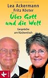 Produkt-Bild: &Uuml;ber Gott und die Welt: Gespr&auml;che am K&uuml;chentisch. Unter Mitarbeit von Cornelia Filter