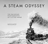 A steam odyssey : the railroad photographs of Victor Hand