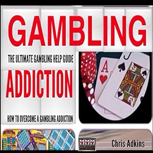 The Ultimate Gambling Addiction Help Guide: How to Overcome a Gambling Addiction and Problem Gambling Once and for All