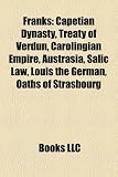 Franks: Capetian dynasty, Treaty of Verdun, Carolingian Empire, Austrasia, Salic law, Louis the German, Oaths of Strasbourg