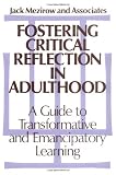 By Jack Mezirow and Associates - Fostering Critical Reflection in Adulthood: A Guide to Transformative and Emannipatory Learning