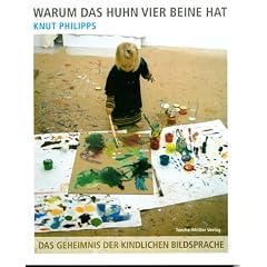 Warum das Huhn vier Beine hat - Das Geheimnis der kindlichen Bildsprache