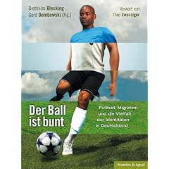 Der Ball ist bunt: Fu�ball, Migration und die Vielfalt der Identit�ten in Deutschland