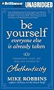 Be Yourself, Everyone Else is Already Taken: Transform Your Life with the Power of Authenticity